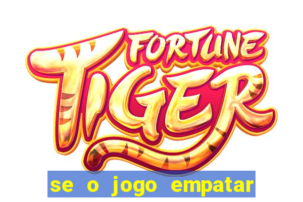 se o jogo empatar hoje quem ganha